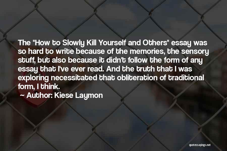 Kiese Laymon Quotes: The How To Slowly Kill Yourself And Others Essay Was So Hard To Write Because Of The Memories, The Sensory