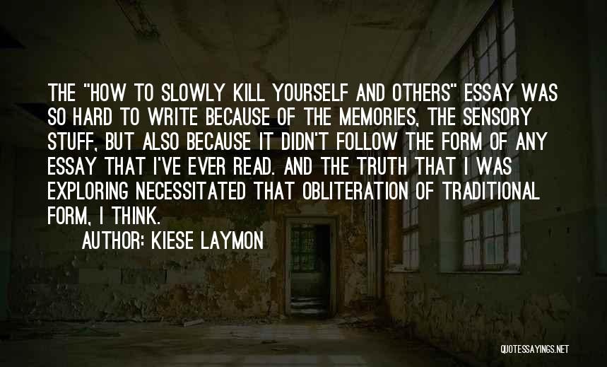 Kiese Laymon Quotes: The How To Slowly Kill Yourself And Others Essay Was So Hard To Write Because Of The Memories, The Sensory