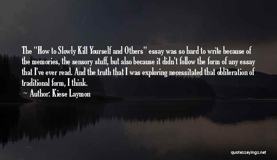 Kiese Laymon Quotes: The How To Slowly Kill Yourself And Others Essay Was So Hard To Write Because Of The Memories, The Sensory