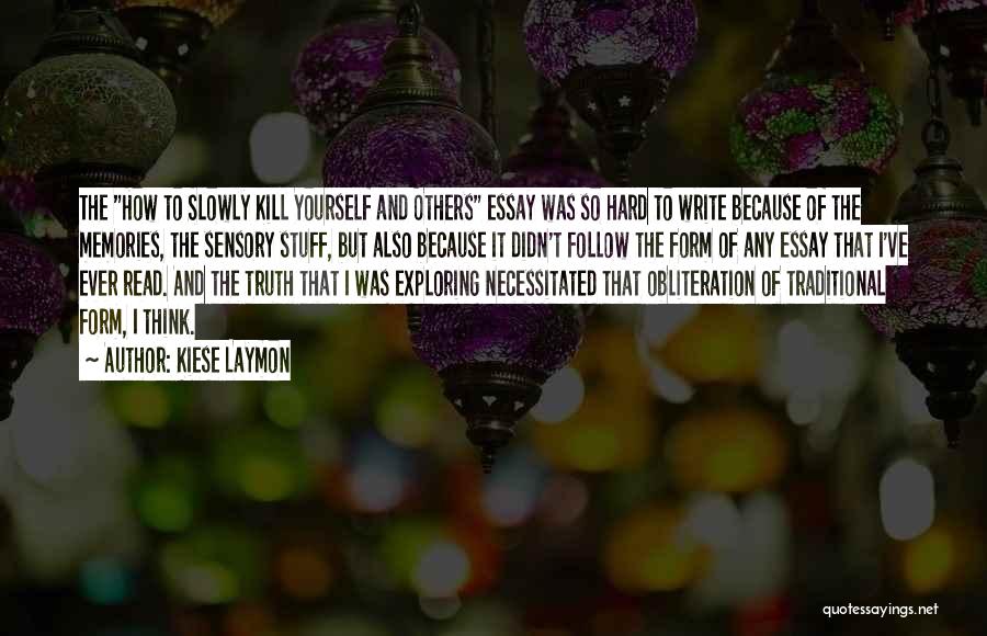 Kiese Laymon Quotes: The How To Slowly Kill Yourself And Others Essay Was So Hard To Write Because Of The Memories, The Sensory