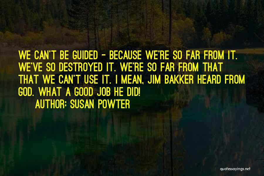 Susan Powter Quotes: We Can't Be Guided - Because We're So Far From It. We've So Destroyed It. We're So Far From That