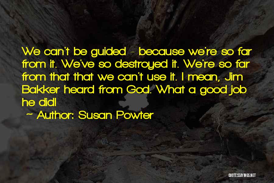 Susan Powter Quotes: We Can't Be Guided - Because We're So Far From It. We've So Destroyed It. We're So Far From That