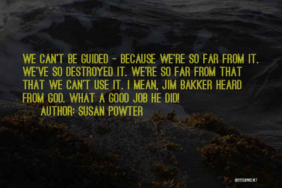 Susan Powter Quotes: We Can't Be Guided - Because We're So Far From It. We've So Destroyed It. We're So Far From That