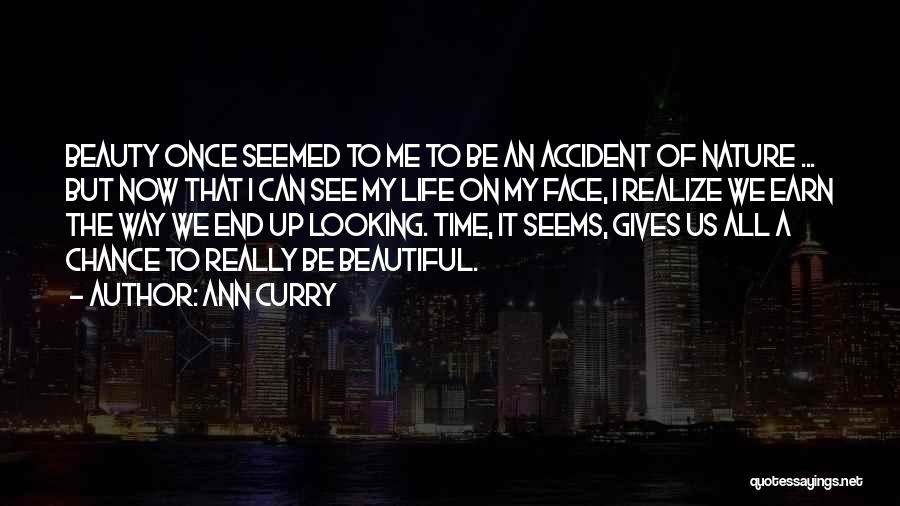 Ann Curry Quotes: Beauty Once Seemed To Me To Be An Accident Of Nature ... But Now That I Can See My Life