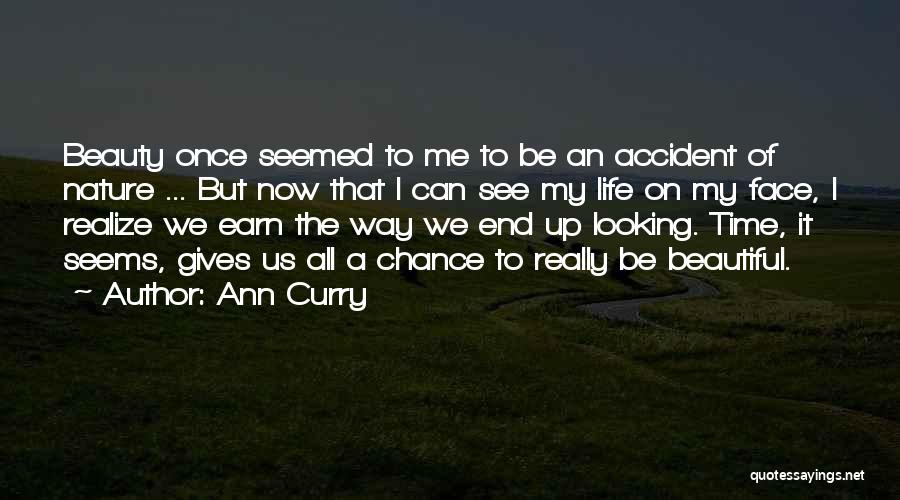 Ann Curry Quotes: Beauty Once Seemed To Me To Be An Accident Of Nature ... But Now That I Can See My Life
