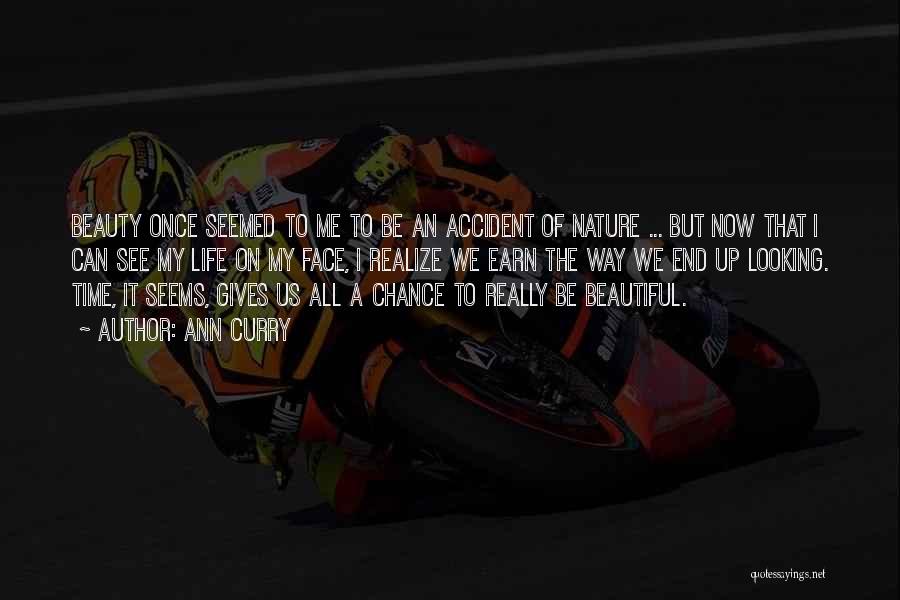 Ann Curry Quotes: Beauty Once Seemed To Me To Be An Accident Of Nature ... But Now That I Can See My Life
