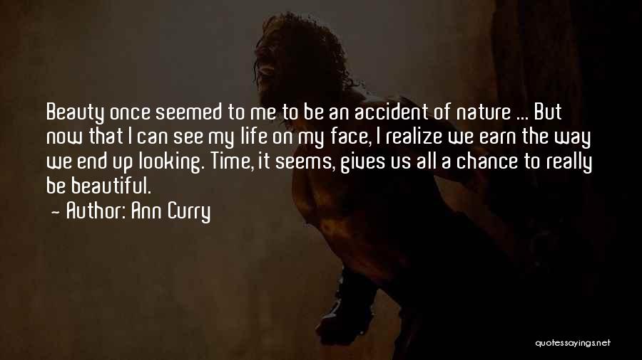 Ann Curry Quotes: Beauty Once Seemed To Me To Be An Accident Of Nature ... But Now That I Can See My Life