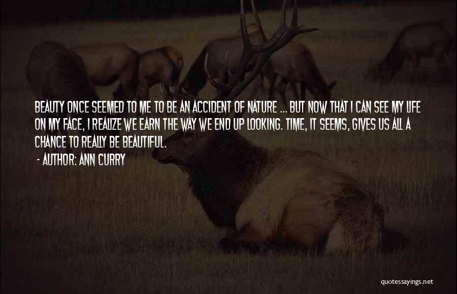 Ann Curry Quotes: Beauty Once Seemed To Me To Be An Accident Of Nature ... But Now That I Can See My Life