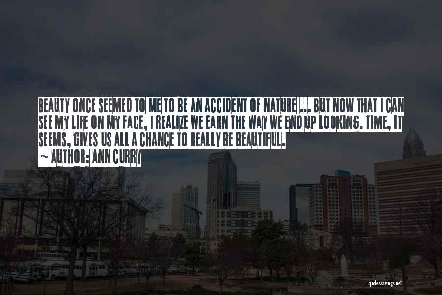 Ann Curry Quotes: Beauty Once Seemed To Me To Be An Accident Of Nature ... But Now That I Can See My Life