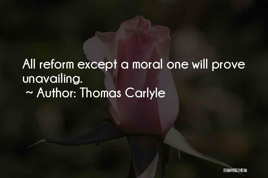 Thomas Carlyle Quotes: All Reform Except A Moral One Will Prove Unavailing.