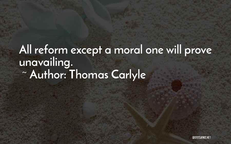 Thomas Carlyle Quotes: All Reform Except A Moral One Will Prove Unavailing.