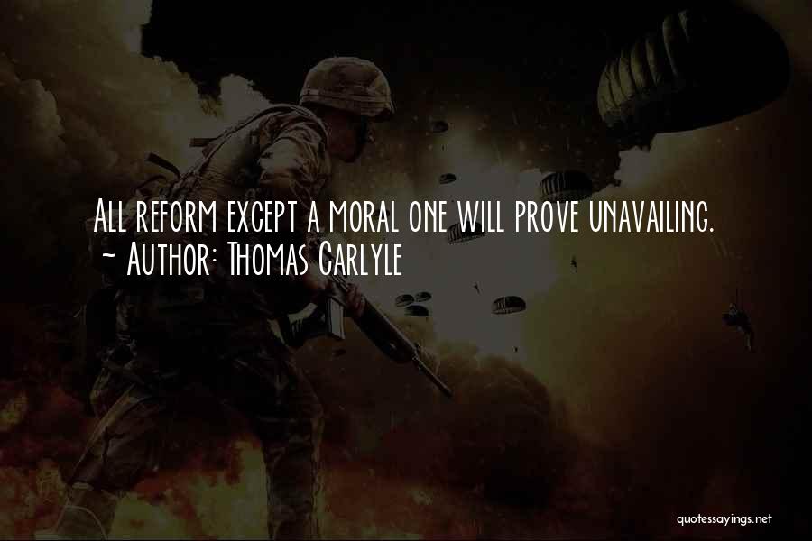 Thomas Carlyle Quotes: All Reform Except A Moral One Will Prove Unavailing.