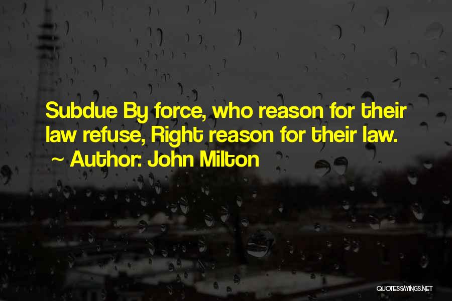 John Milton Quotes: Subdue By Force, Who Reason For Their Law Refuse, Right Reason For Their Law.