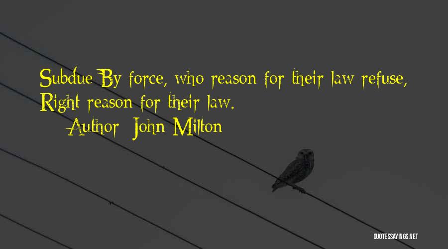 John Milton Quotes: Subdue By Force, Who Reason For Their Law Refuse, Right Reason For Their Law.