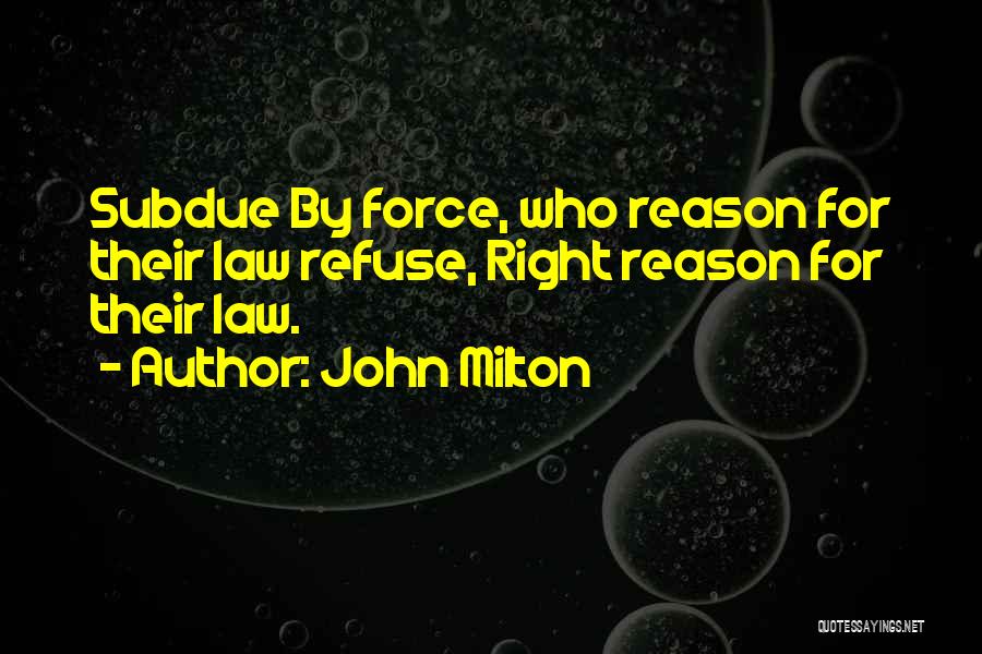 John Milton Quotes: Subdue By Force, Who Reason For Their Law Refuse, Right Reason For Their Law.