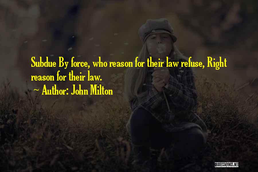 John Milton Quotes: Subdue By Force, Who Reason For Their Law Refuse, Right Reason For Their Law.