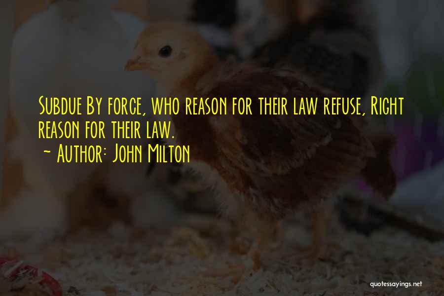 John Milton Quotes: Subdue By Force, Who Reason For Their Law Refuse, Right Reason For Their Law.