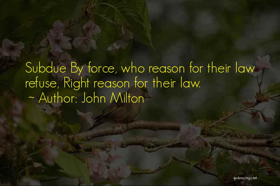 John Milton Quotes: Subdue By Force, Who Reason For Their Law Refuse, Right Reason For Their Law.