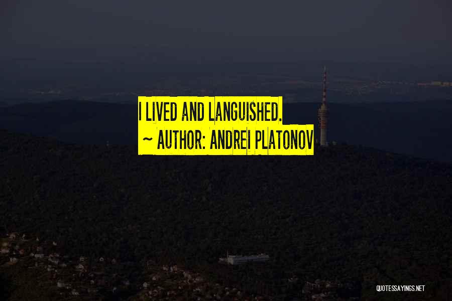Andrei Platonov Quotes: I Lived And Languished.
