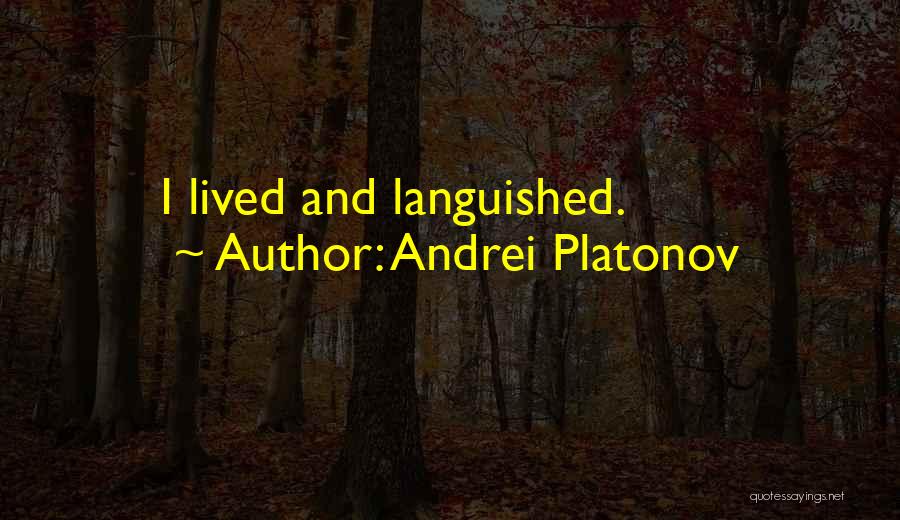 Andrei Platonov Quotes: I Lived And Languished.
