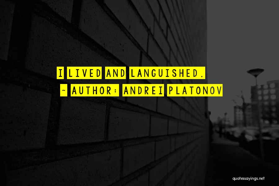 Andrei Platonov Quotes: I Lived And Languished.