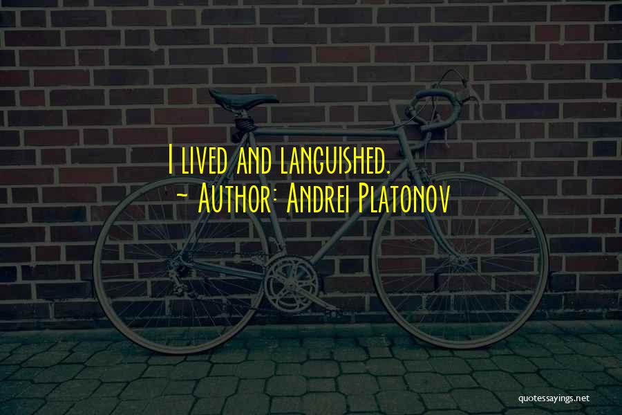 Andrei Platonov Quotes: I Lived And Languished.