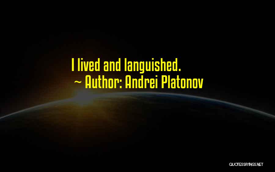 Andrei Platonov Quotes: I Lived And Languished.