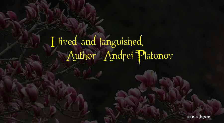 Andrei Platonov Quotes: I Lived And Languished.