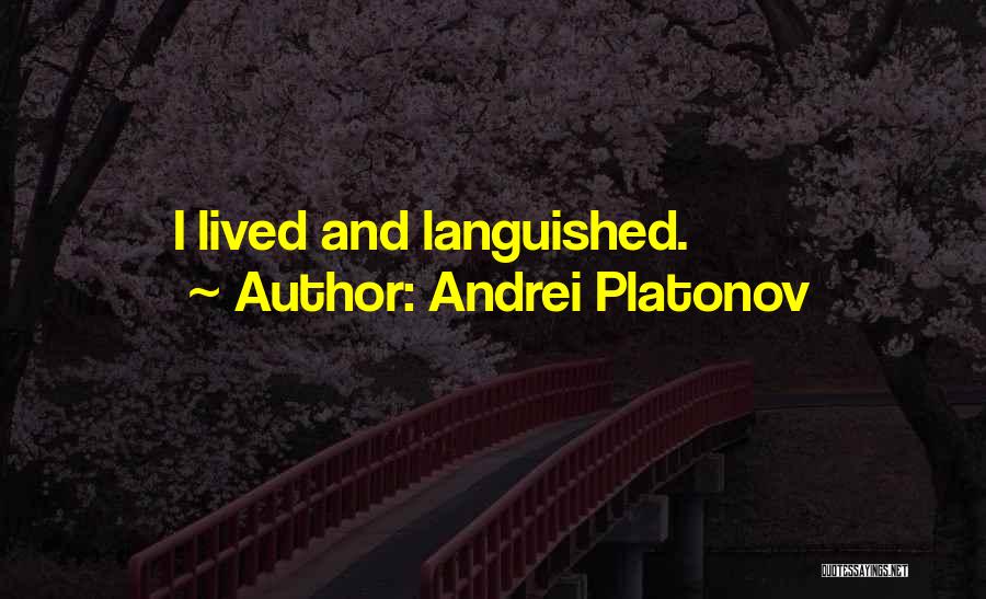 Andrei Platonov Quotes: I Lived And Languished.