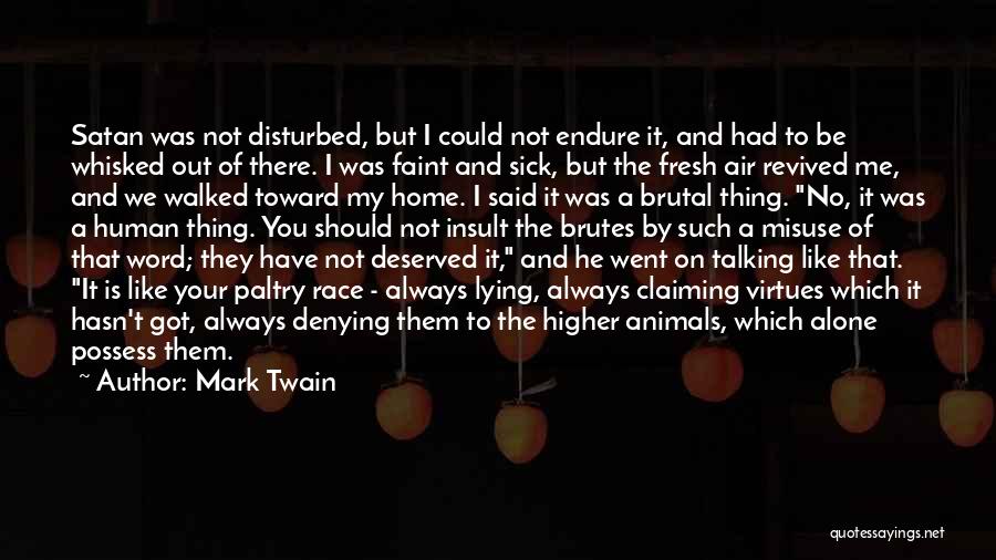 Mark Twain Quotes: Satan Was Not Disturbed, But I Could Not Endure It, And Had To Be Whisked Out Of There. I Was