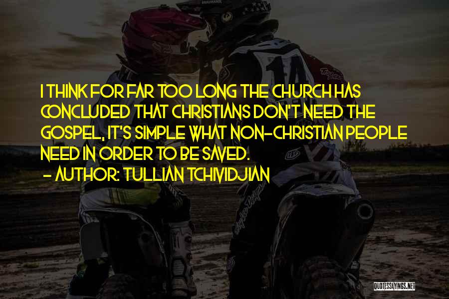 Tullian Tchividjian Quotes: I Think For Far Too Long The Church Has Concluded That Christians Don't Need The Gospel, It's Simple What Non-christian