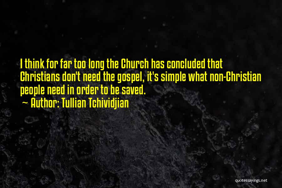 Tullian Tchividjian Quotes: I Think For Far Too Long The Church Has Concluded That Christians Don't Need The Gospel, It's Simple What Non-christian