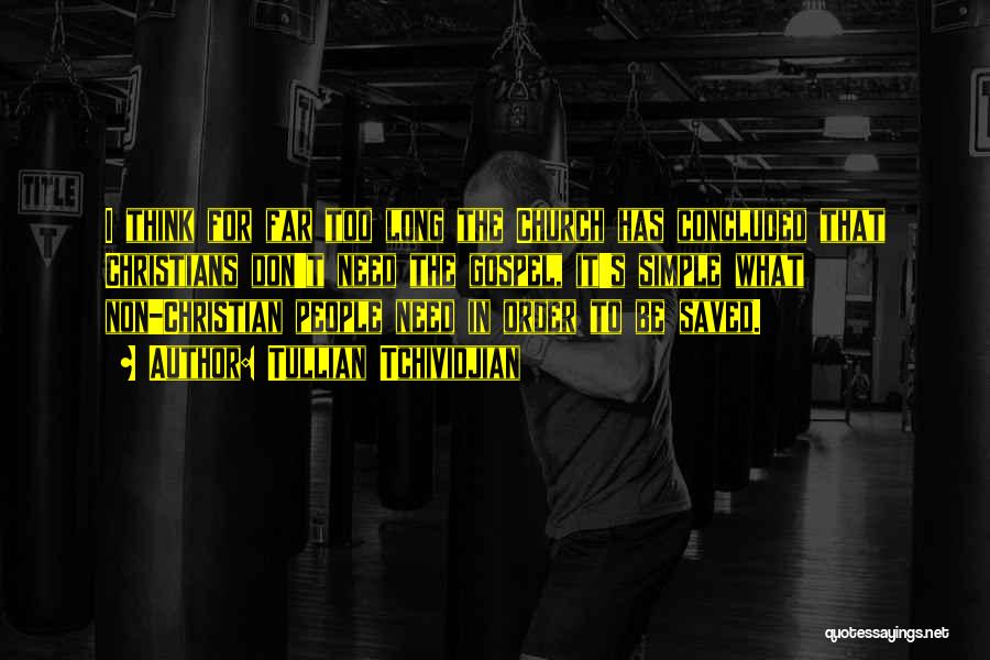 Tullian Tchividjian Quotes: I Think For Far Too Long The Church Has Concluded That Christians Don't Need The Gospel, It's Simple What Non-christian