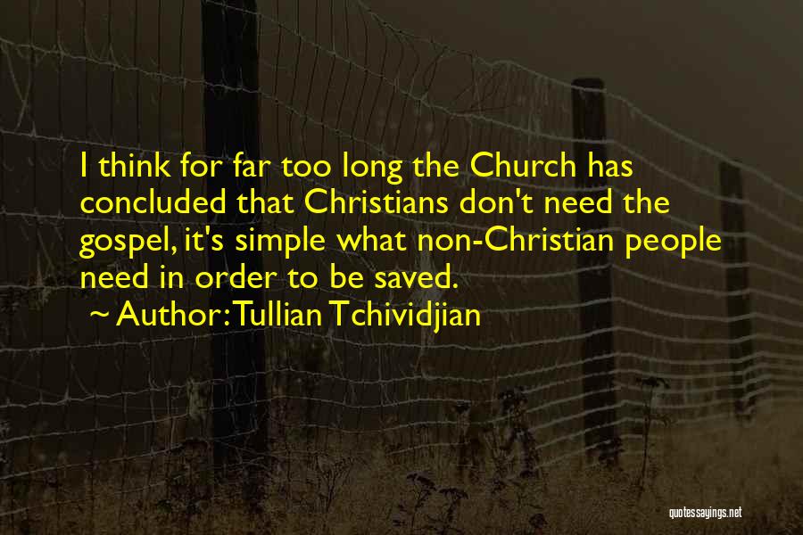 Tullian Tchividjian Quotes: I Think For Far Too Long The Church Has Concluded That Christians Don't Need The Gospel, It's Simple What Non-christian