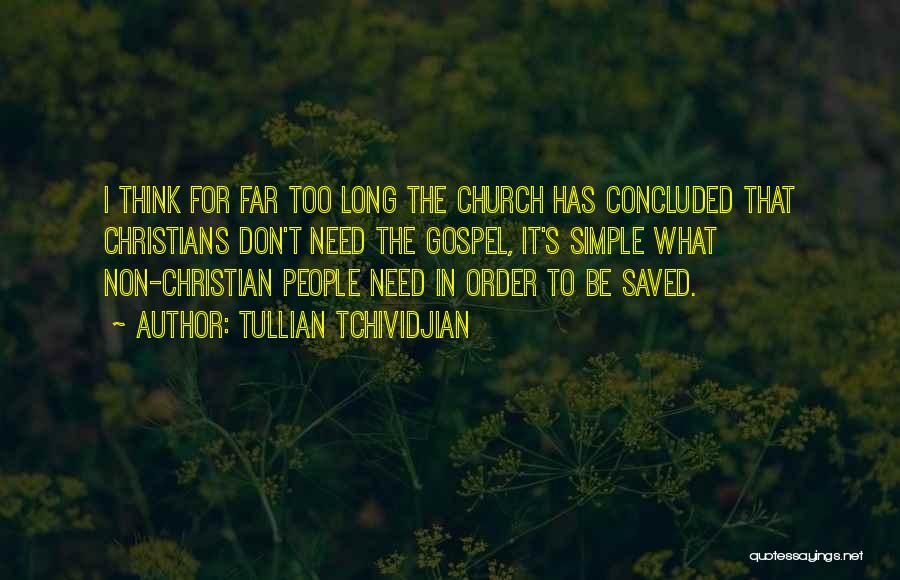 Tullian Tchividjian Quotes: I Think For Far Too Long The Church Has Concluded That Christians Don't Need The Gospel, It's Simple What Non-christian