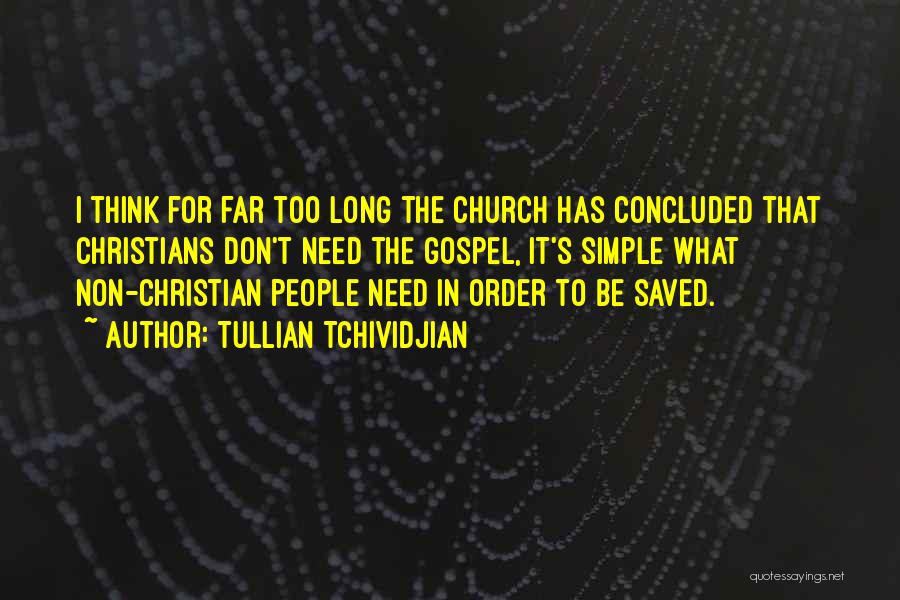 Tullian Tchividjian Quotes: I Think For Far Too Long The Church Has Concluded That Christians Don't Need The Gospel, It's Simple What Non-christian