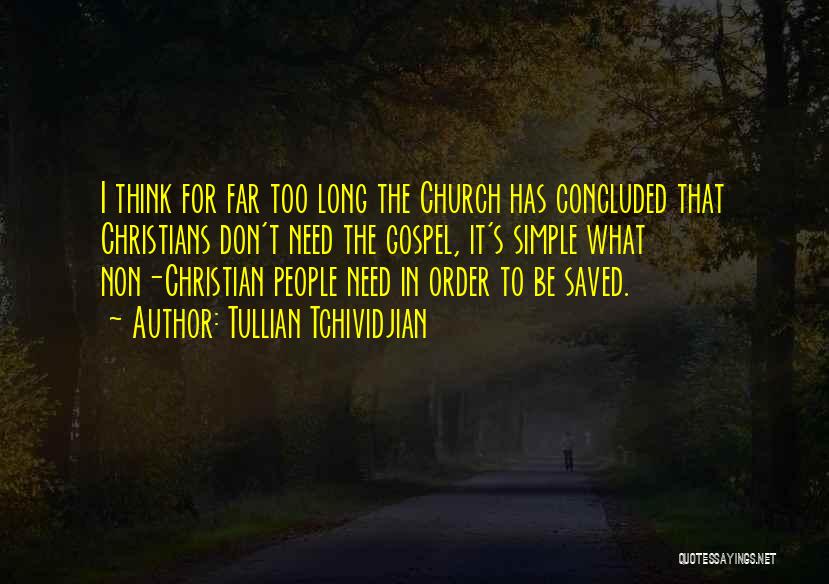 Tullian Tchividjian Quotes: I Think For Far Too Long The Church Has Concluded That Christians Don't Need The Gospel, It's Simple What Non-christian