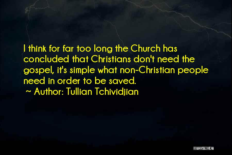 Tullian Tchividjian Quotes: I Think For Far Too Long The Church Has Concluded That Christians Don't Need The Gospel, It's Simple What Non-christian