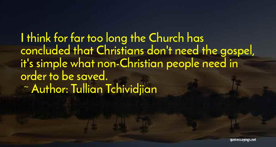 Tullian Tchividjian Quotes: I Think For Far Too Long The Church Has Concluded That Christians Don't Need The Gospel, It's Simple What Non-christian