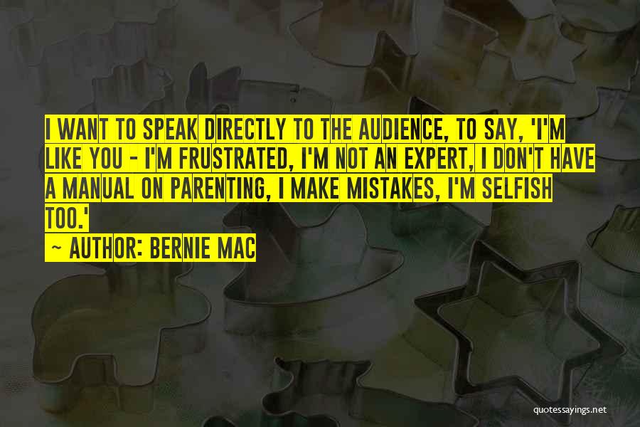 Bernie Mac Quotes: I Want To Speak Directly To The Audience, To Say, 'i'm Like You - I'm Frustrated, I'm Not An Expert,