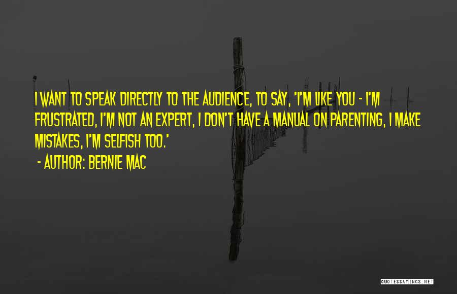 Bernie Mac Quotes: I Want To Speak Directly To The Audience, To Say, 'i'm Like You - I'm Frustrated, I'm Not An Expert,
