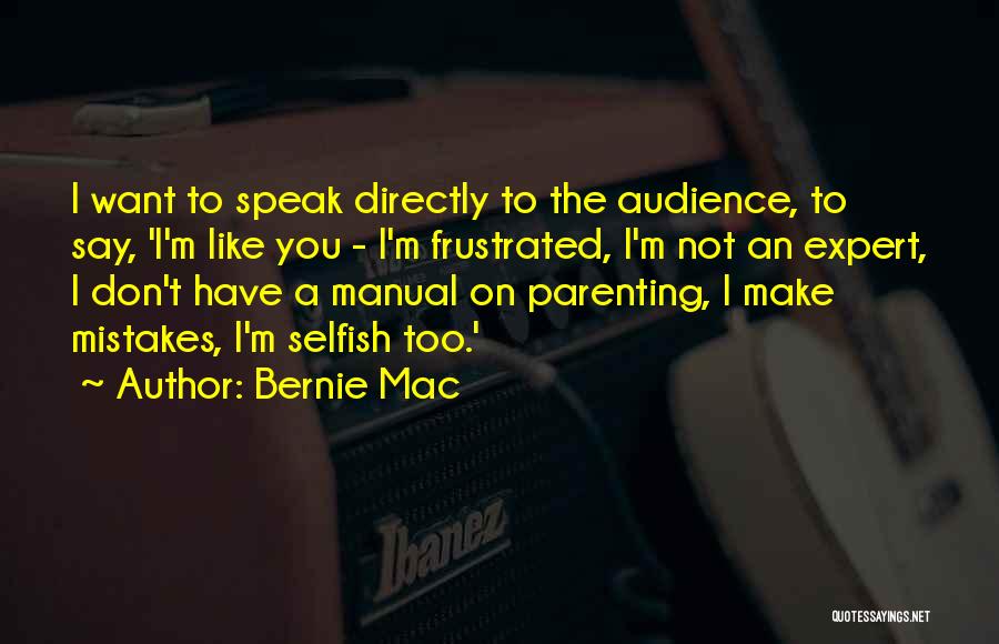 Bernie Mac Quotes: I Want To Speak Directly To The Audience, To Say, 'i'm Like You - I'm Frustrated, I'm Not An Expert,