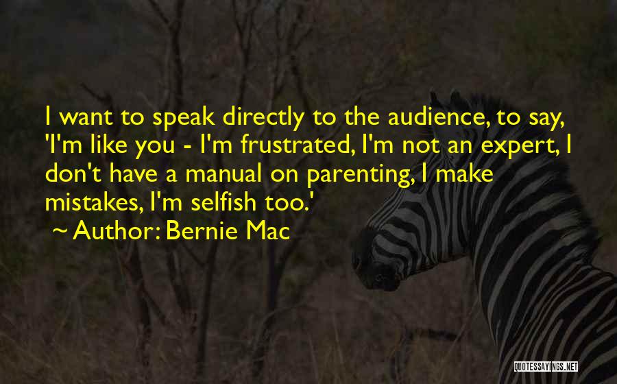 Bernie Mac Quotes: I Want To Speak Directly To The Audience, To Say, 'i'm Like You - I'm Frustrated, I'm Not An Expert,