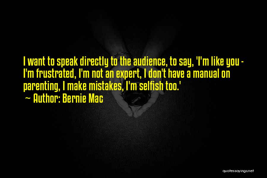 Bernie Mac Quotes: I Want To Speak Directly To The Audience, To Say, 'i'm Like You - I'm Frustrated, I'm Not An Expert,