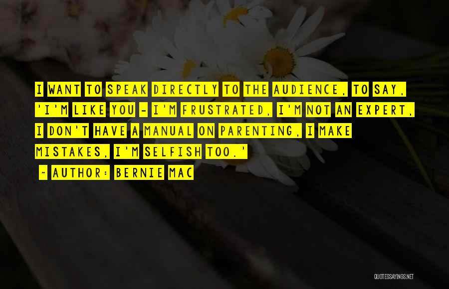 Bernie Mac Quotes: I Want To Speak Directly To The Audience, To Say, 'i'm Like You - I'm Frustrated, I'm Not An Expert,