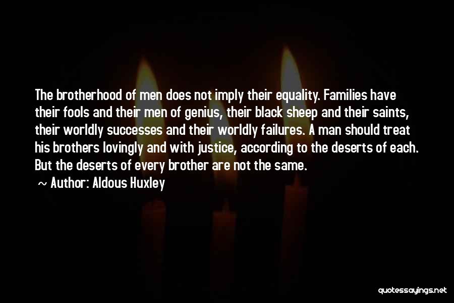 Aldous Huxley Quotes: The Brotherhood Of Men Does Not Imply Their Equality. Families Have Their Fools And Their Men Of Genius, Their Black
