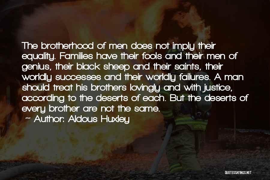Aldous Huxley Quotes: The Brotherhood Of Men Does Not Imply Their Equality. Families Have Their Fools And Their Men Of Genius, Their Black
