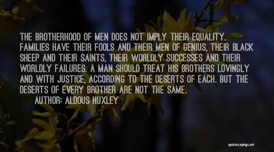 Aldous Huxley Quotes: The Brotherhood Of Men Does Not Imply Their Equality. Families Have Their Fools And Their Men Of Genius, Their Black