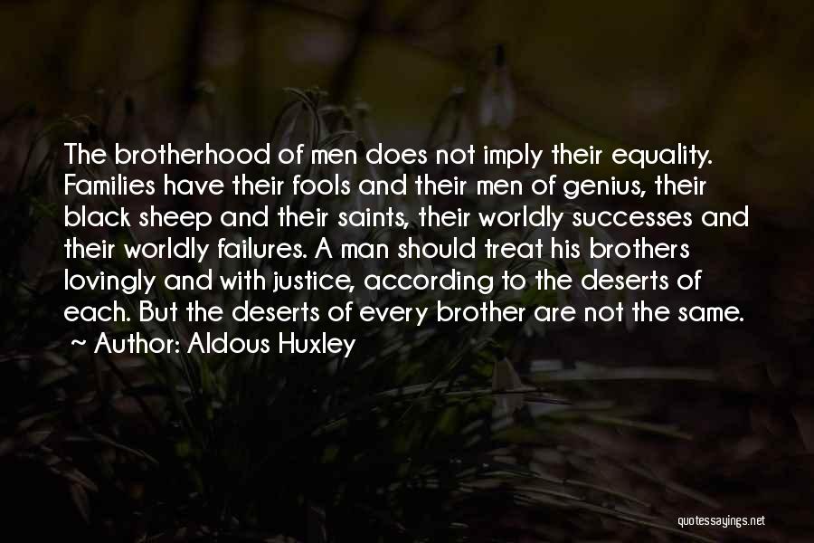 Aldous Huxley Quotes: The Brotherhood Of Men Does Not Imply Their Equality. Families Have Their Fools And Their Men Of Genius, Their Black