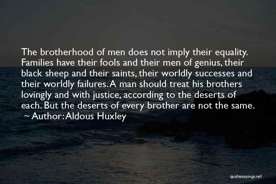 Aldous Huxley Quotes: The Brotherhood Of Men Does Not Imply Their Equality. Families Have Their Fools And Their Men Of Genius, Their Black